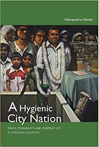 A Hygienic City-Nation: Space, Community, and Everyday Life in Colonial Calcutta