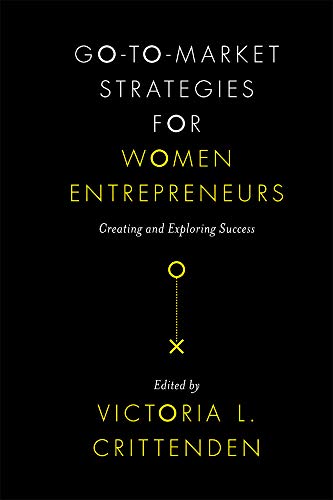 Go-To-Market Strategies for Women Entrepreneurs, Edited by Victoria L. Crittenden