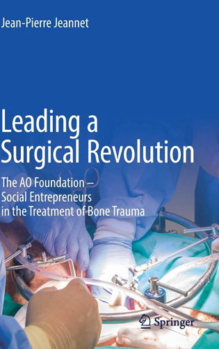 Leading a Surgical Revolution: The AO Foundation—Social Entrepreneurs in the Treatment of Bone Trauma