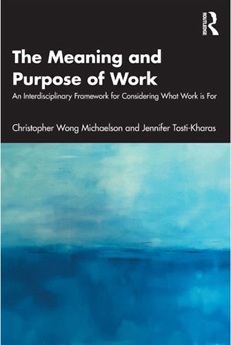 The Meaning and Purpose of Work: An Interdisciplinary Framework for Considering What Work is For 